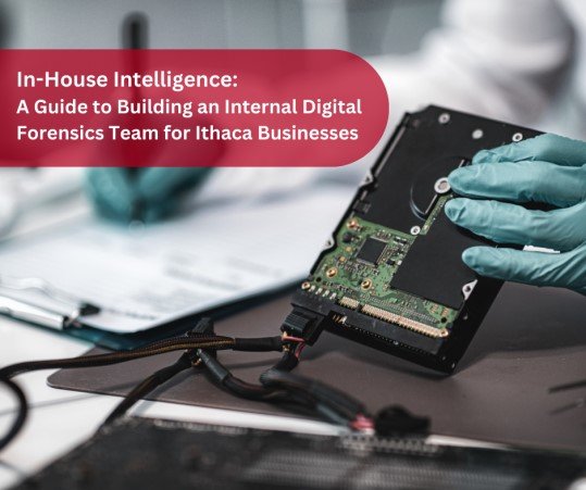 In-House Intelligence: A Guide to Building an Internal Digital Forensics Team for Ithaca Businesses