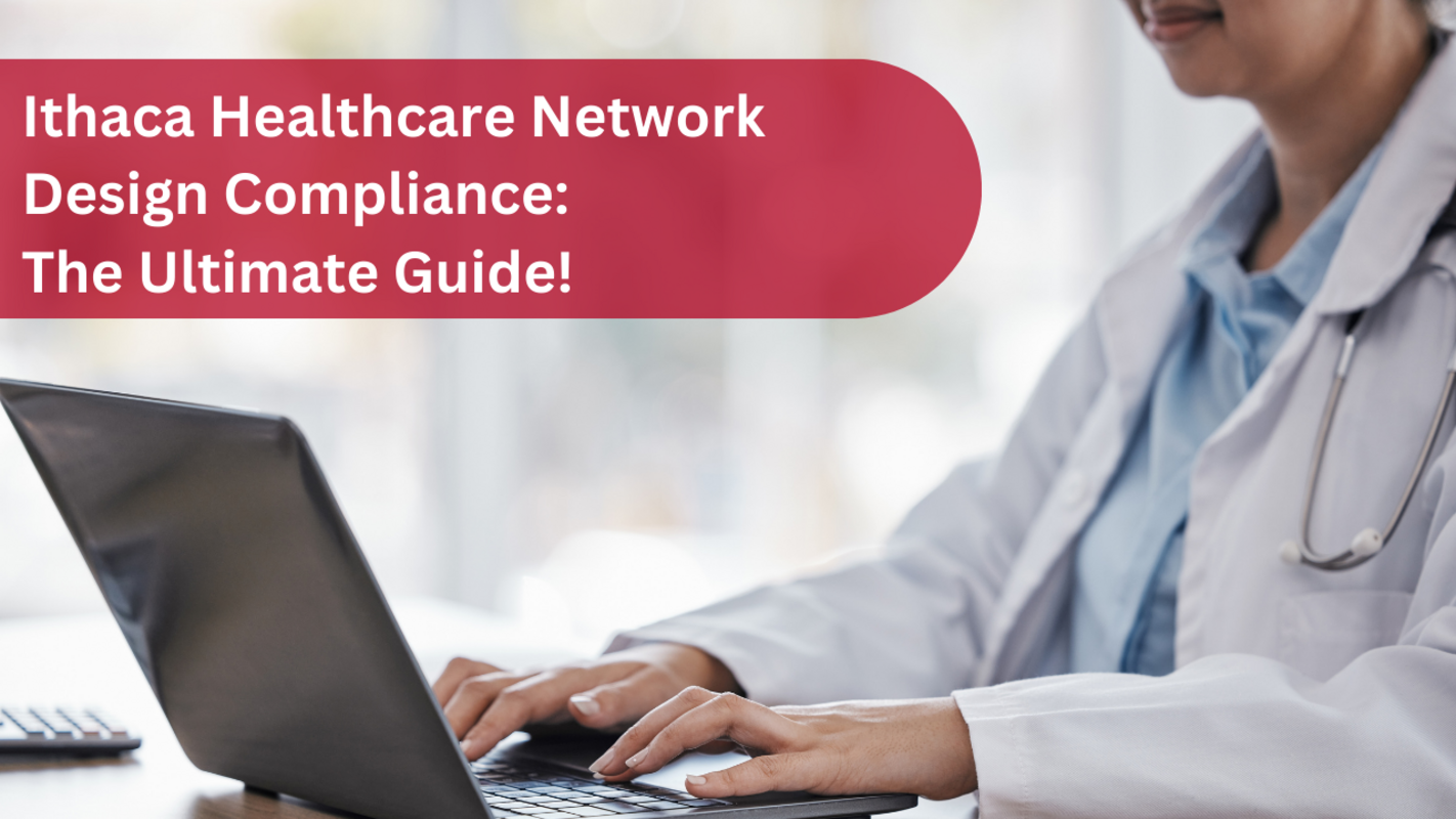 A Guide to Regulatory Compliance in Network Design for Ithaca Healthcare Providers